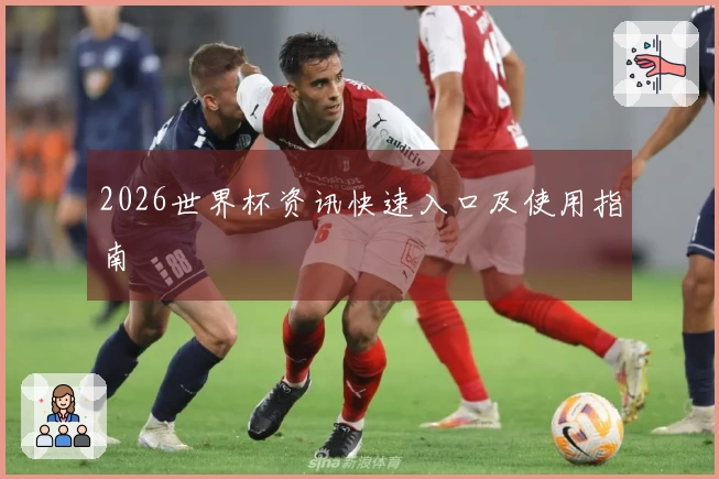 2026世界杯资讯快速入口及使用指南