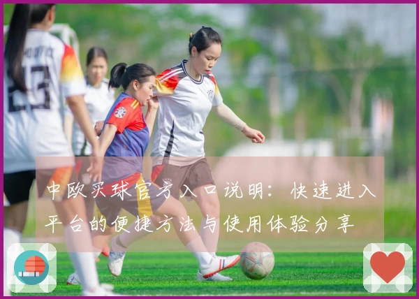 中欧买球官方入口说明：快速进入平台的便捷方法与使用体验分享