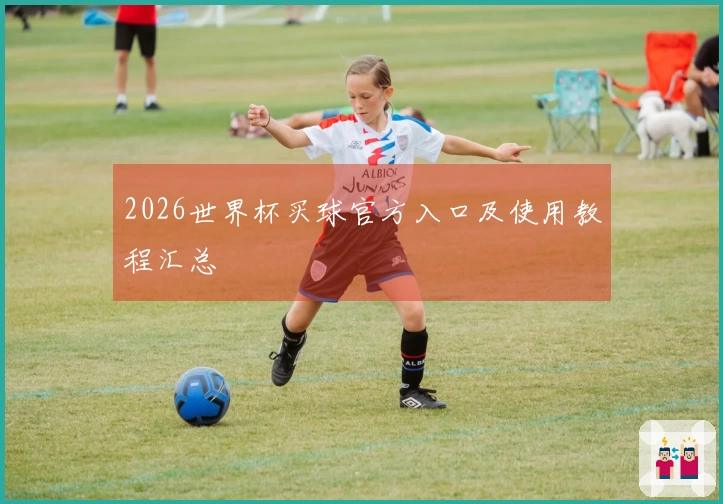 2026世界杯买球官方入口及使用教程汇总
